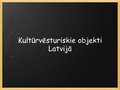 Presentations 'Kultūrvēsturiski objekti Latvijā', 1.