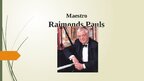 Presentations 'Maestro Raimonds Pauls', 1.