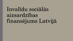 Presentations 'Invalīdu sociālās aizsardzības finansējums Latvijā', 1.