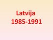 Presentations 'Latvija no 1985.līdz 1991.gadam', 1.
