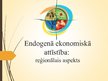 Presentations 'Endogēnā ekonomiskā attīstība: reģionālais aspekts', 1.