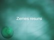 Presentations 'Zemes resursi', 1.