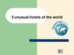Presentations 'Three Unusual Hotels of the World', 1.