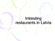 Presentations 'Intresting Restaurants in Latvia', 1.