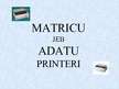 Presentations 'Matricu jeb adatu printeri', 1.