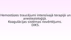 Presentations 'Hemostāzes traucējumi intensīvajā terapijā un anestezioloģijā. Koagulācijas sist', 1.