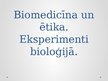 Presentations 'Biomedicīna un ētika. Eksperimenti bioloģijā', 1.