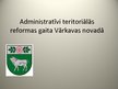 Presentations 'Administratīvi teritoriālās reformas gaita Vārkavas novadā', 1.