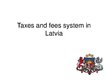 Presentations 'Taxes and Fees System in Latvia', 1.