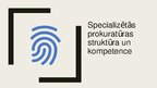 Presentations 'Specializētās prokuratūras struktūra un kompetence', 1.