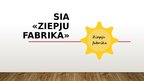 Presentations 'SIA "Ziepju fabrika"', 1.