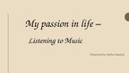 Presentations 'My Passion in Life - Listening to Music', 1.