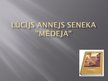 Presentations 'Lūcijs Annejs Seneka "Mēdeja"', 1.