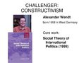 Presentations 'Alexander Wendt: Anarchy Is what States Make of It: The Social Construction of P', 6.