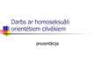 Presentations 'Darbs ar homoseksuāli orientētiem cilvēkiem', 1.