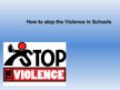 Presentations 'Ho to Stop the Violence in Schools?', 1.