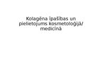 Presentations 'Kolagēna īpašības un pielietojums kosmetoloģijā/ medicīnā', 1.