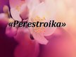 Presentations 'Perestroika', 1.