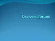 Presentations 'Draiveru forumi', 1.