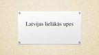 Presentations 'Latvijas lielākās upes', 1.