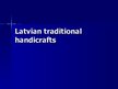 Presentations 'Latvian Traditional Handicrafts', 1.