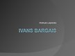 Presentations 'Ivans Bargais', 1.