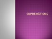 Presentations 'Supremātisms', 1.