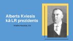 Presentations 'Alberts Kviesis - Latvijas prezidents', 1.