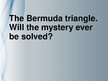 Presentations 'The Bermuda Triangle. Will the Mystery Ever Be Solved?', 1.