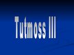 Presentations 'Tutmoss III', 7.