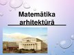 Presentations 'Matemātika arhitektūrā', 1.