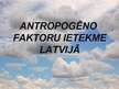 Presentations 'Antropogēno faktoru ietekme Latvijā', 1.