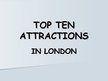 Presentations 'Top Ten Attractions in London', 1.