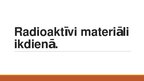 Presentations 'Radioaktīvi materiāli ikdienā', 1.