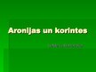 Presentations 'Aronijas un korintes', 1.