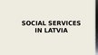 Presentations 'Social Services in Latvia', 1.