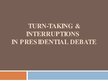 Presentations 'Turn-Taking & Interruptions in Presidential Debate', 1.