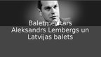 Presentations 'Baletmeistars Aleksandrs Lembergs un Latvijas balets', 1.