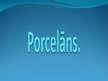 Presentations 'Porcelāns', 1.