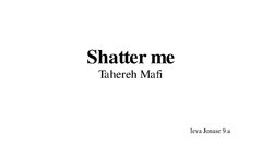 Presentations 'Shatter me', 1.