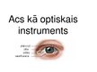 Presentations 'Acs kā optiskais instruments', 1.
