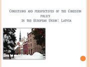 Presentations 'Conditions and Perspectives of the Cohesion Policy in the European Union: Latvia', 1.