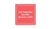 Presentations 'XIX Vispārējie latviešu dziesmu svētki', 1.