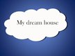 Presentations 'My Dream House', 1.