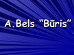 Presentations 'A.Bels "Būris"', 1.