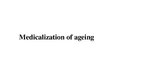 Presentations 'Medicalization of Ageing', 1.