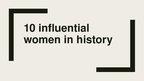 Presentations 'Ten Influential Women in History', 1.