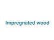 Presentations 'Impregnated Wood', 1.