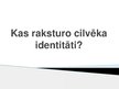 Presentations 'Kas raksturo cilvēka identitāti?', 1.