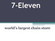 Presentations '7-Eleven World`s Largest Chain Store', 1.